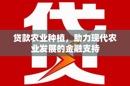 香港贷款农业种植，助力现代农业发展的金融支持