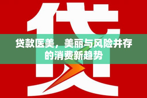 香港贷款医美，美丽与风险并存的消费新趋势